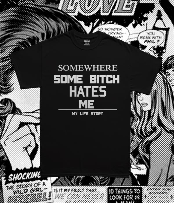 Somewhere Some Bitch Hates Me Tee